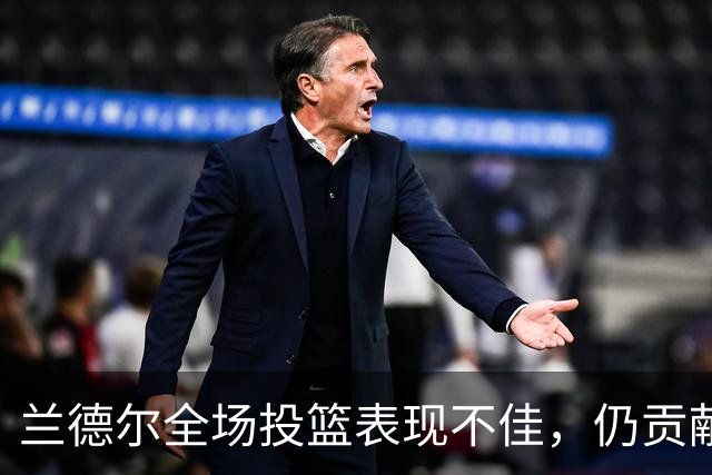 兰德尔全场投篮表现不佳，仍贡献24分助力精彩加时赛